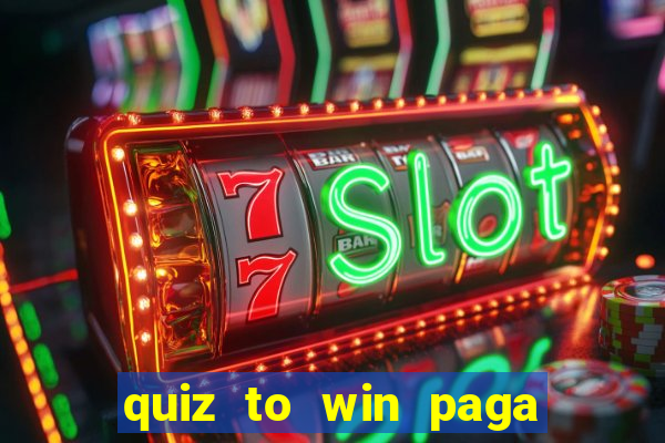 quiz to win paga mesmo quiz money paga mesmo